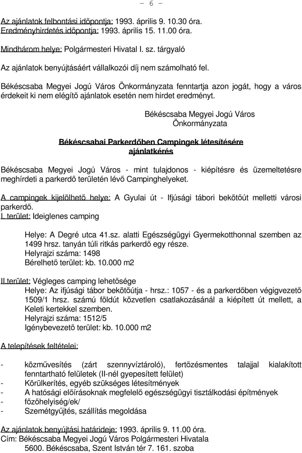 Békéscsaba Megyei Jogú Város Önkormányzata fenntartja azon jogát, hogy a város érdekeit ki nem elégítő ajánlatok esetén nem hirdet eredményt.