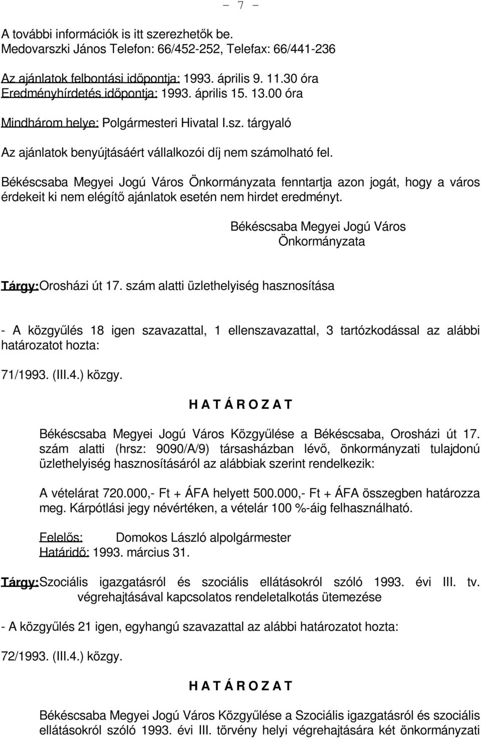 Békéscsaba Megyei Jogú Város Önkormányzata fenntartja azon jogát, hogy a város érdekeit ki nem elégítő ajánlatok esetén nem hirdet eredményt.