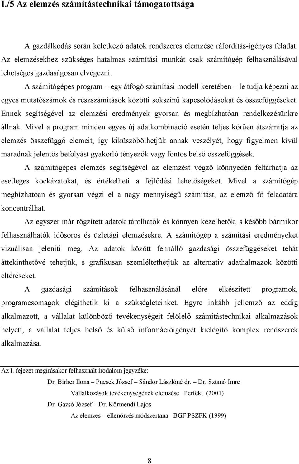 A számítógépes program egy átfogó számítási modell keretében le tudja képezni az egyes mutatószámok és részszámítások közötti sokszín7 kapcsolódásokat és összefüggéseket.