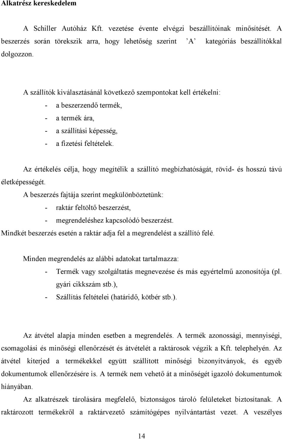 Az értékelés célja, hogy megítélik a szállító megbízhatóságát, rövid- és hosszú távú életképességét.