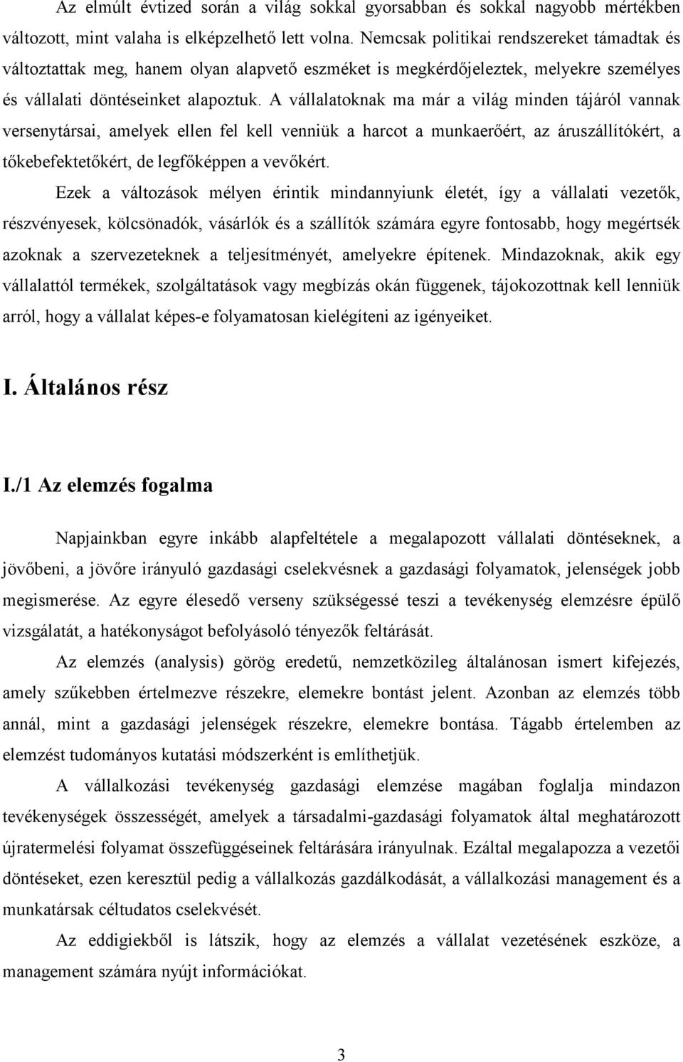 A vállalatoknak ma már a világ minden tájáról vannak versenytársai, amelyek ellen fel kell venniük a harcot a munkaer#ért, az áruszállítókért, a t#kebefektet#kért, de legf#képpen a vev#kért.