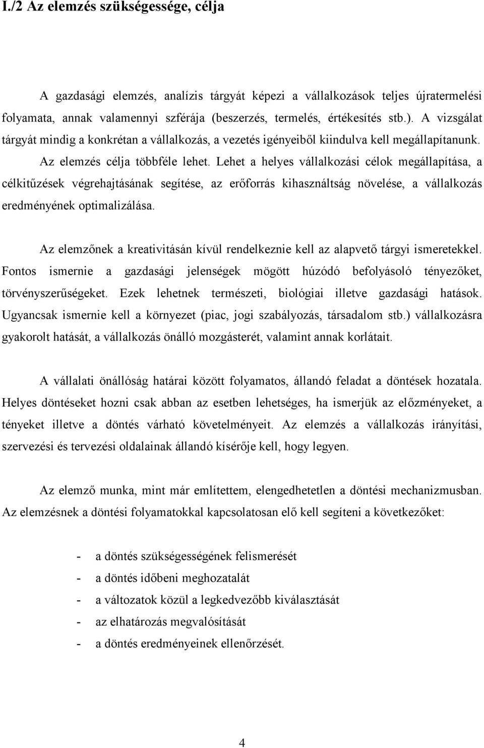 Lehet a helyes vállalkozási célok megállapítása, a célkit7zések végrehajtásának segítése, az er#forrás kihasználtság növelése, a vállalkozás eredményének optimalizálása.