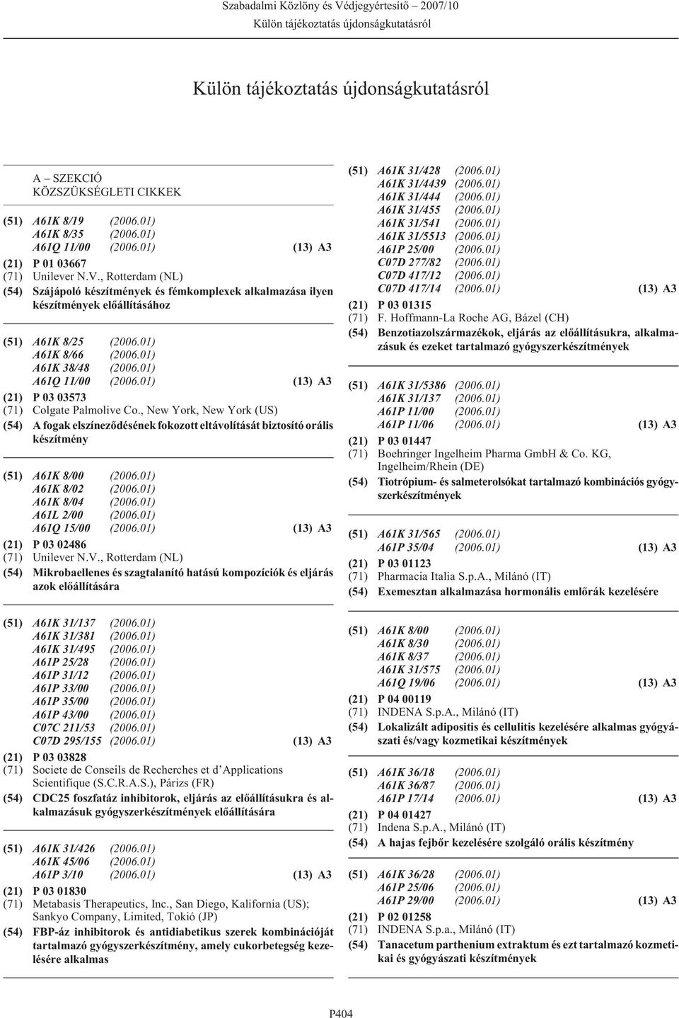 01) A61K 38/48 (2006.01) A61Q 11/00 (2006.01) (13) A3 (21) P 03 03573 (71) Colgate Palmolive Co.