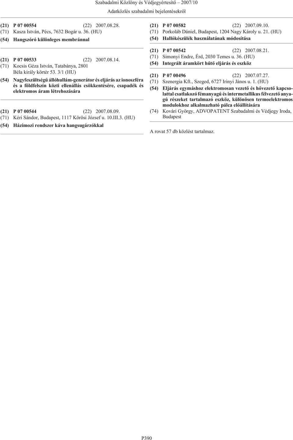 3/1 (HU) (54) Nagyfeszültségû állóhullám-generátor és eljárás az ionoszféra és a földfelszín közti ellenállás csökkentésére, csapadék és elektromos áram létrehozására (21) P 07 00544 (22) 2007.08.09.