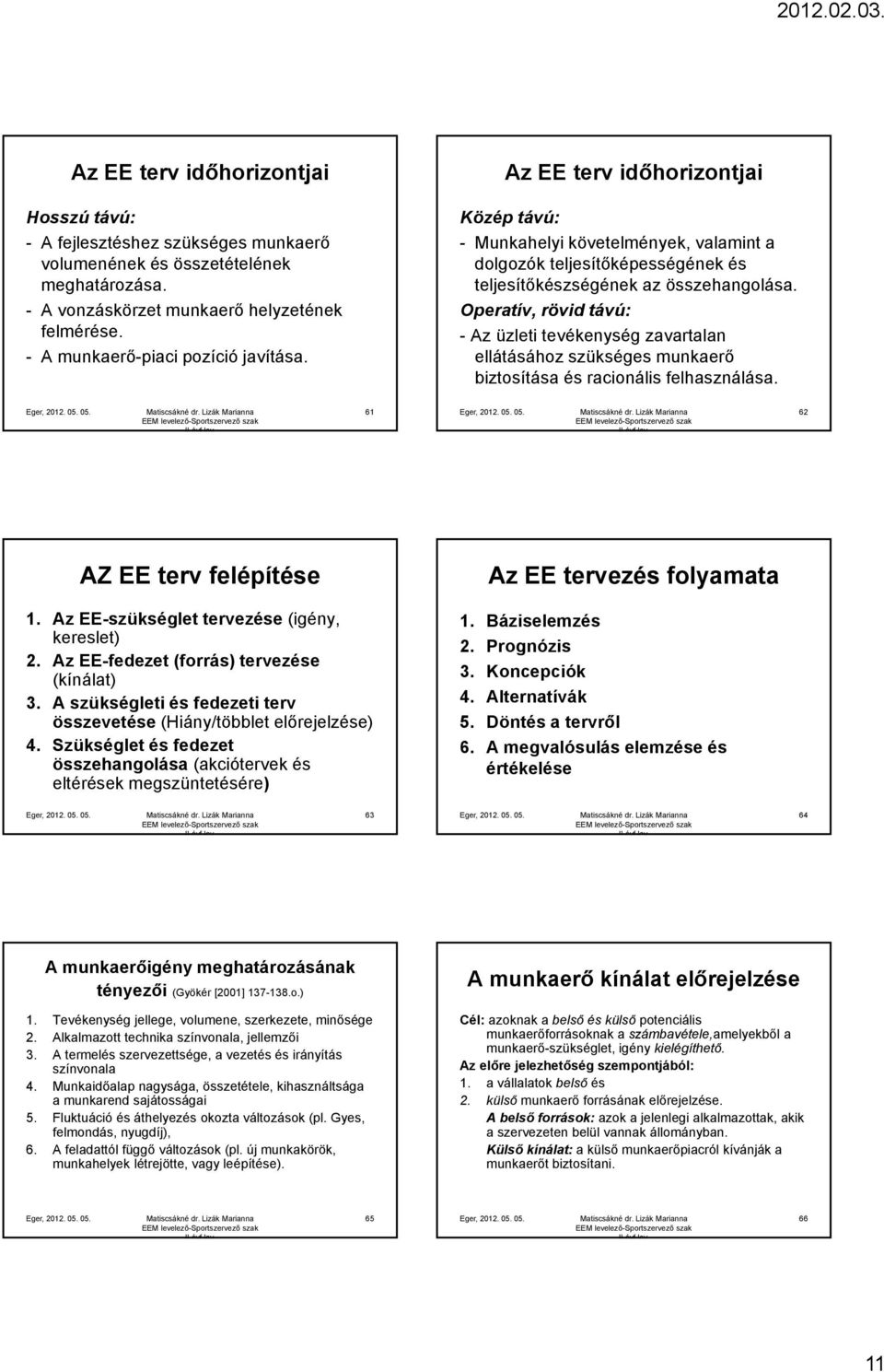 Operatív, rövid távú: - Az üzleti tevékenység zavartalan ellátásához szükséges munkaerő biztosítása és racionális felhasználása. 61 62 AZ EE terv felépítése 1.