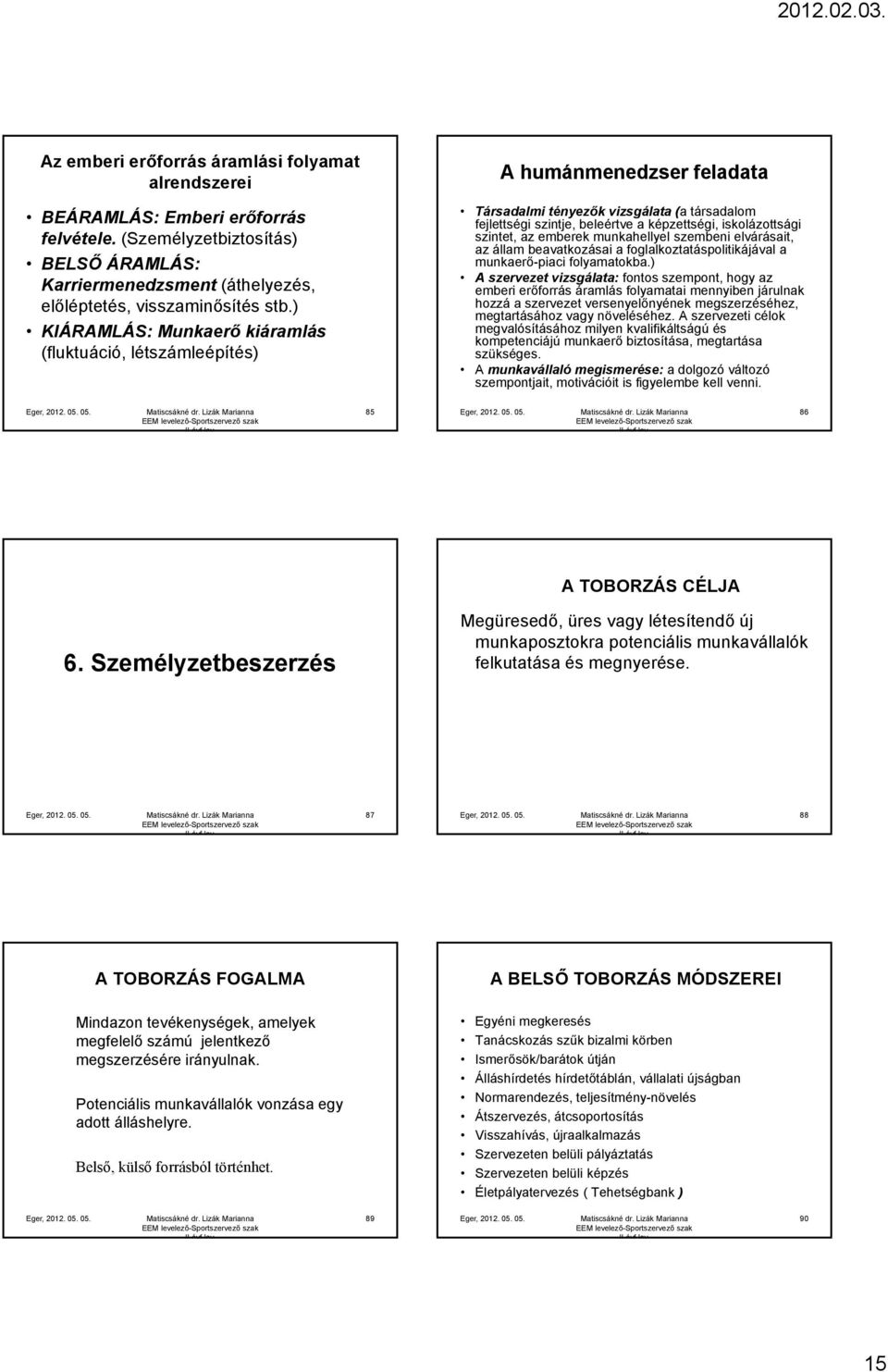 szintet, az emberek munkahellyel szembeni elvárásait, az állam beavatkozásai a foglalkoztatáspolitikájával a munkaerő-piaci folyamatokba.