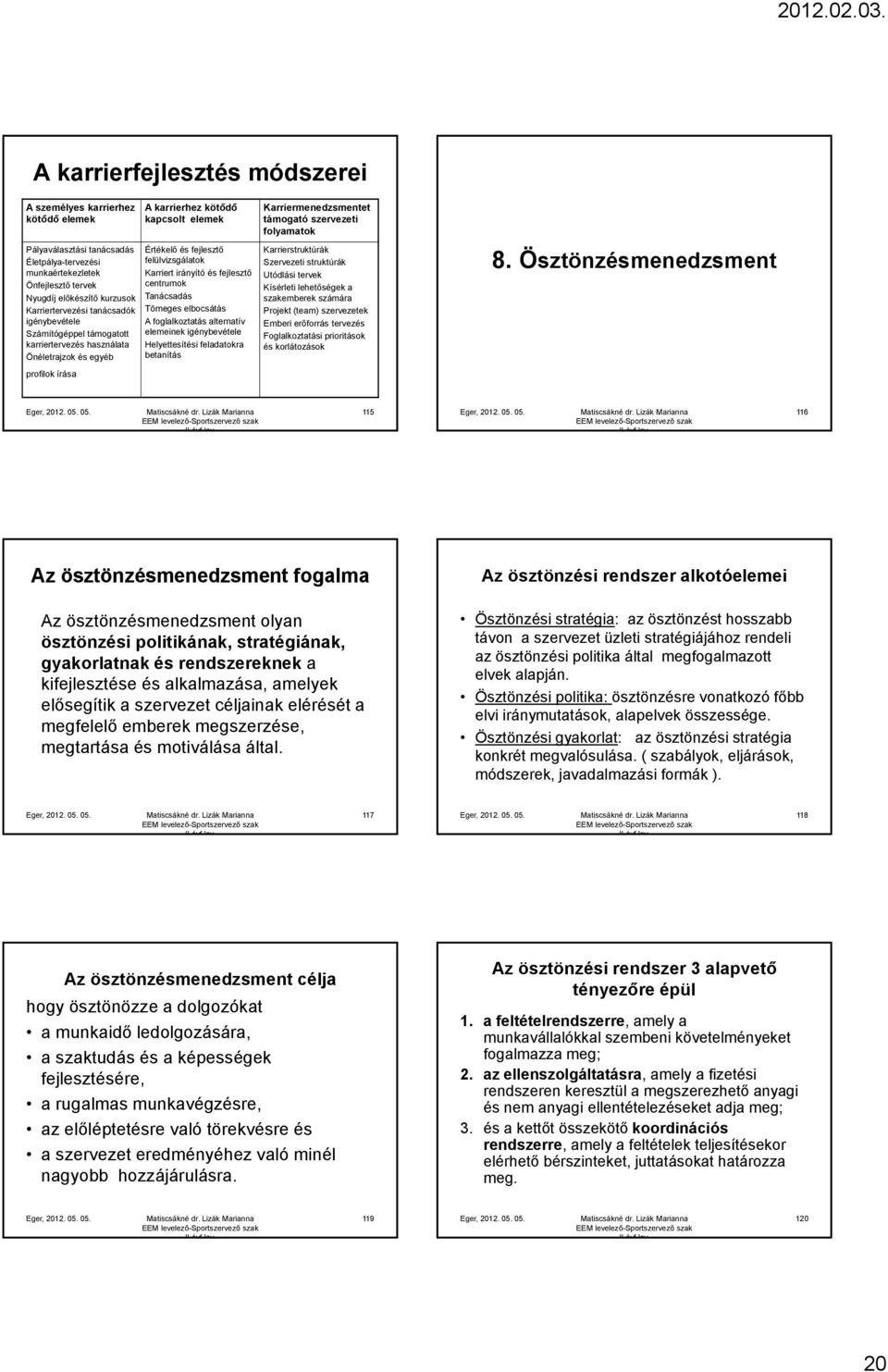 irányító és fejlesztő centrumok Tanácsadás Tömeges elbocsátás A foglalkoztatás alternatív elemeinek igénybevétele Helyettesítési feladatokra betanítás Karriermenedzsmentet támogató szervezeti
