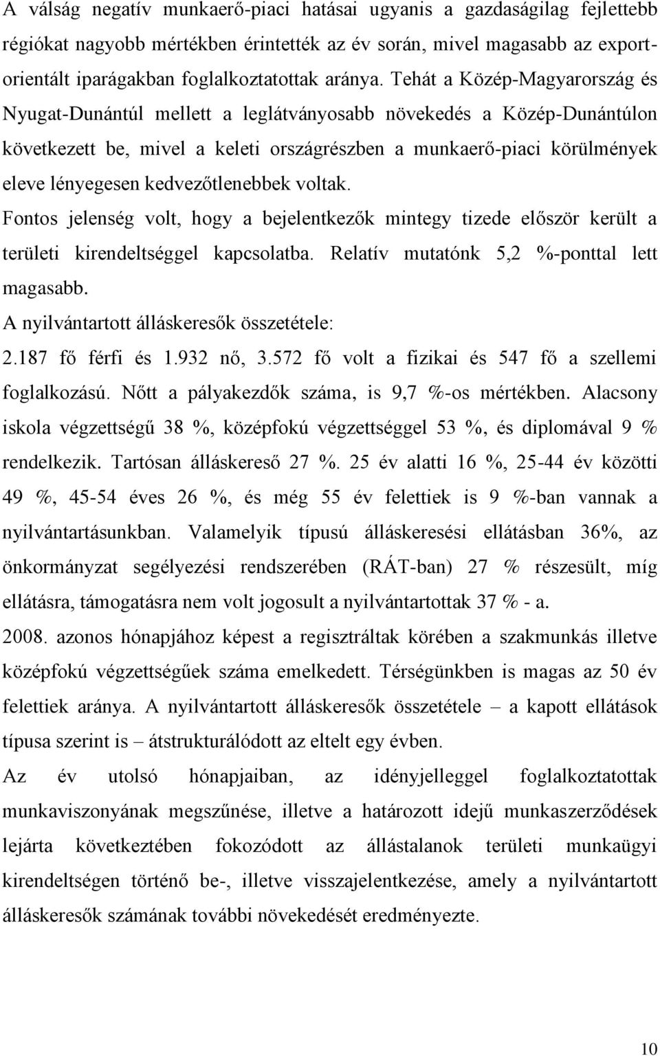 kedvezőtlenebbek voltak. Fontos jelenség volt, hogy a bejelentkezők mintegy tizede először került a területi kirendeltséggel kapcsolatba. Relatív mutatónk 5,2 %-ponttal lett magasabb.