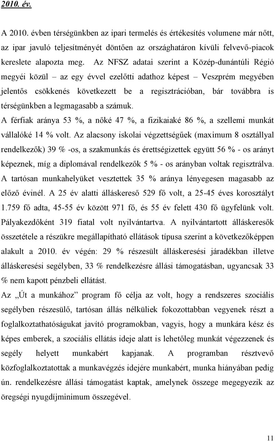 legmagasabb a számuk. A férfiak aránya 53 %, a nőké 47 %, a fizikaiaké 86 %, a szellemi munkát vállalóké 14 % volt.