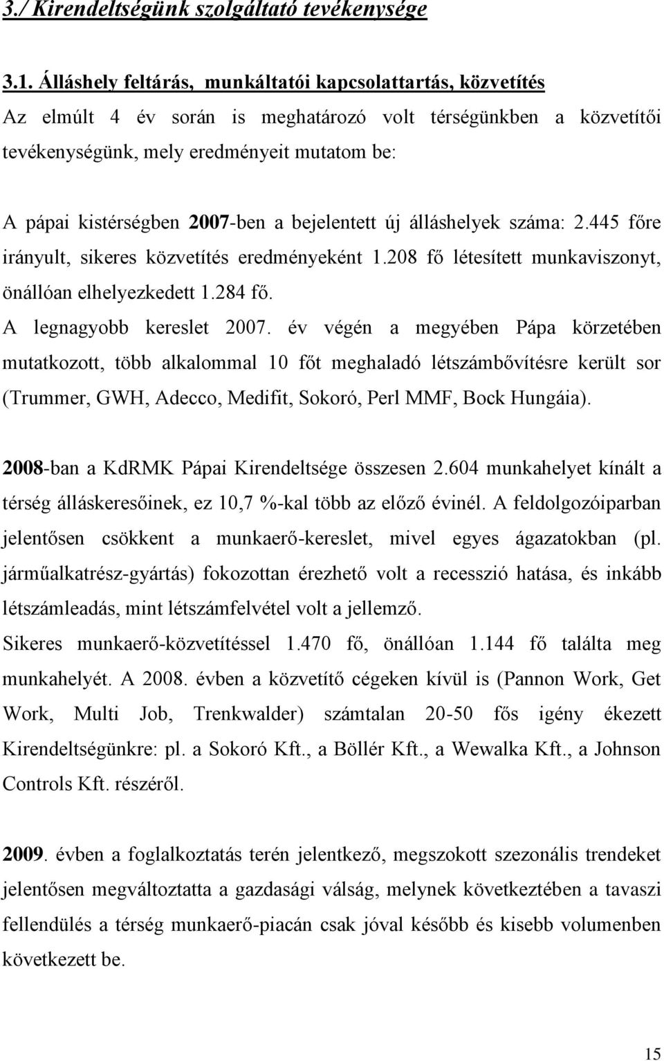 2007-ben a bejelentett új álláshelyek száma: 2.445 főre irányult, sikeres közvetítés eredményeként 1.208 fő létesített munkaviszonyt, önállóan elhelyezkedett 1.284 fő. A legnagyobb kereslet 2007.