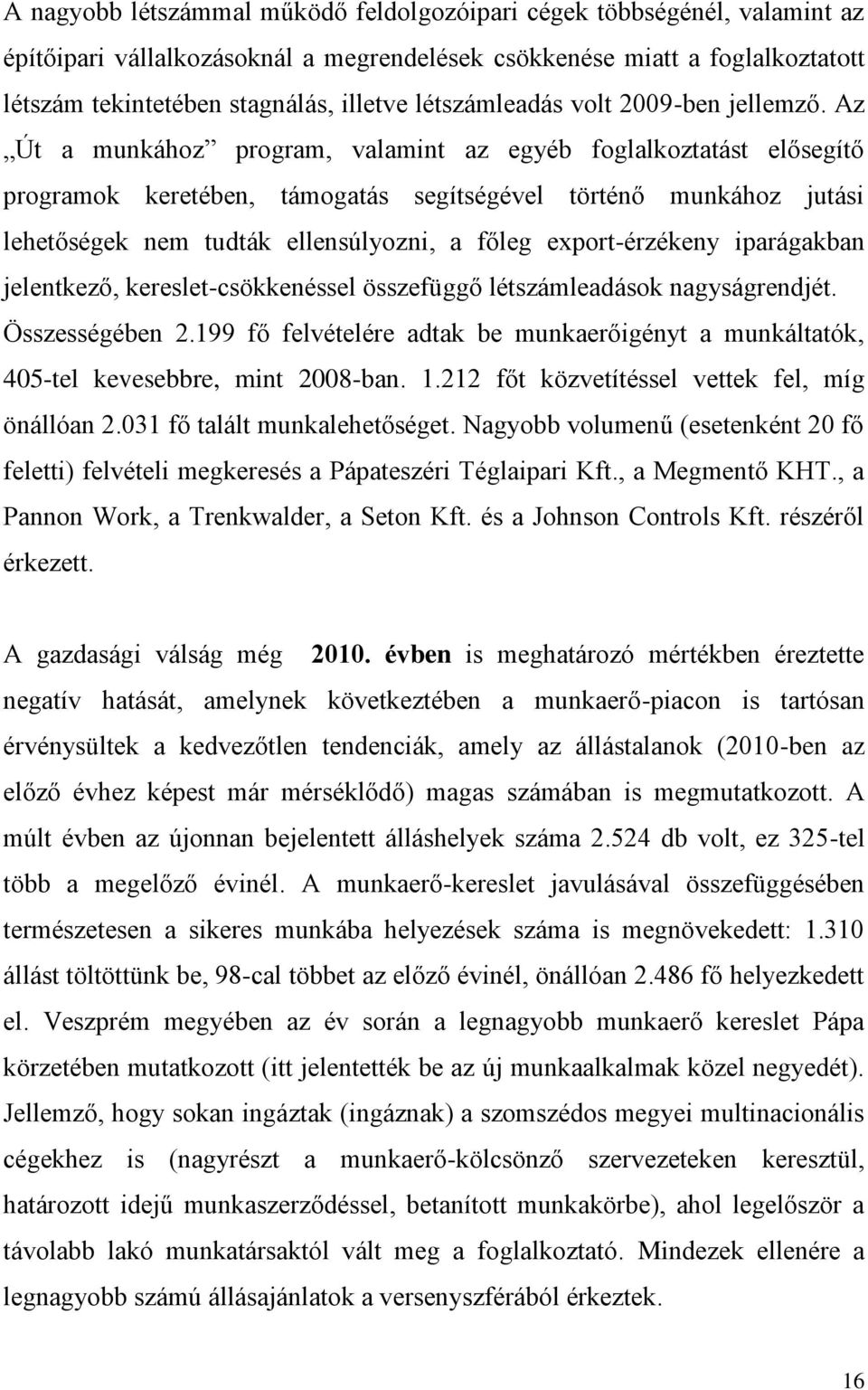 Az Út a munkához program, valamint az egyéb foglalkoztatást elősegítő programok keretében, támogatás segítségével történő munkához jutási lehetőségek nem tudták ellensúlyozni, a főleg export-érzékeny