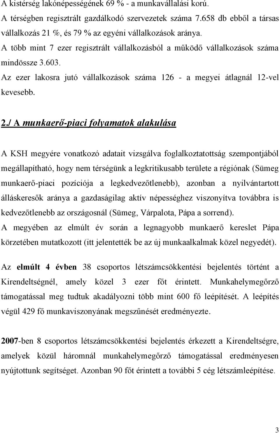 / A munkaerő-piaci folyamatok alakulása A KSH megyére vonatkozó adatait vizsgálva foglalkoztatottság szempontjából megállapítható, hogy nem térségünk a legkritikusabb területe a régiónak (Sümeg