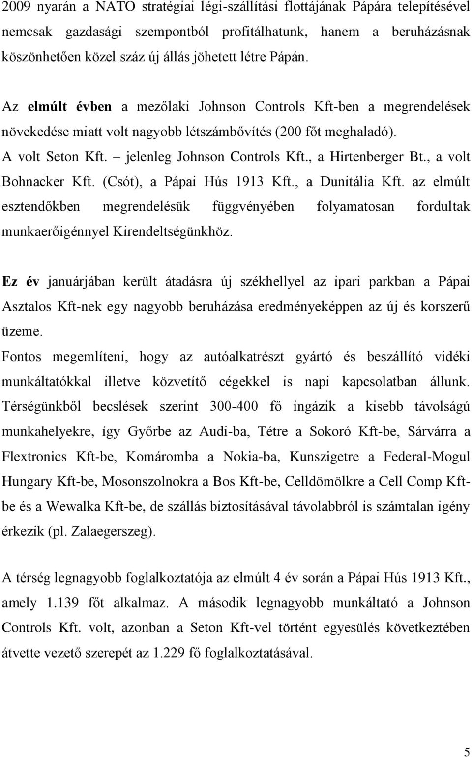 , a Hirtenberger Bt., a volt Bohnacker Kft. (Csót), a Pápai Hús 1913 Kft., a Dunitália Kft.