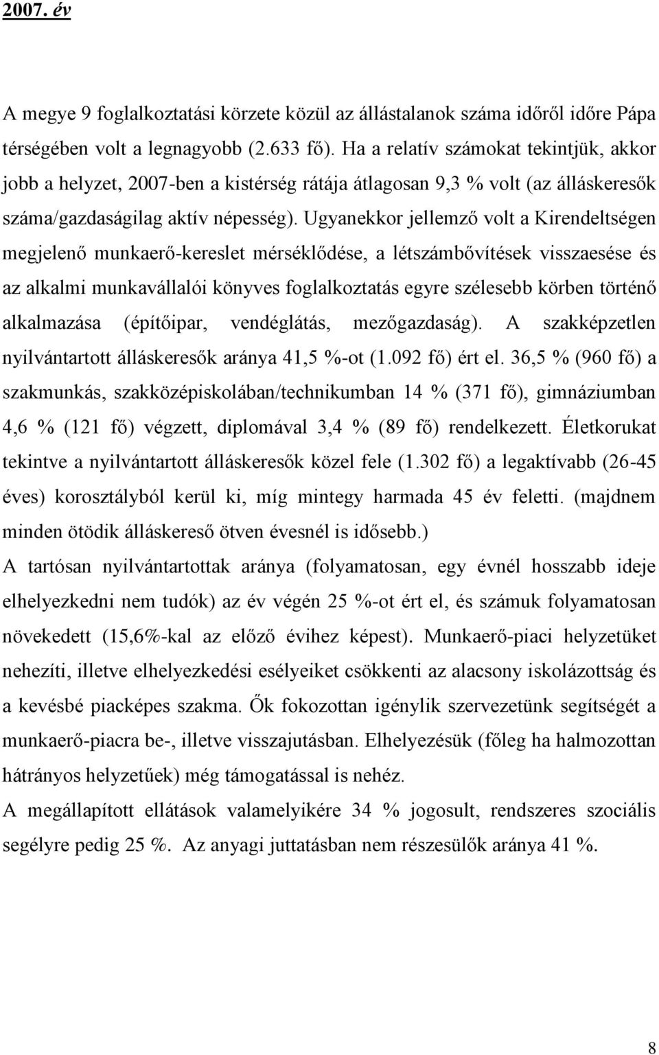 Ugyanekkor jellemző volt a Kirendeltségen megjelenő munkaerő-kereslet mérséklődése, a létszámbővítések visszaesése és az alkalmi munkavállalói könyves foglalkoztatás egyre szélesebb körben történő