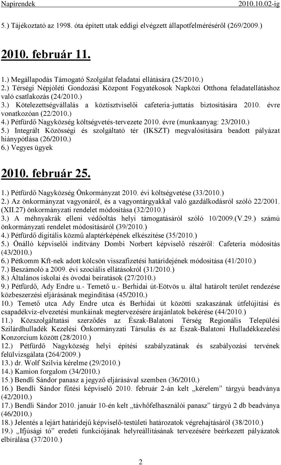 ) 3.) Kötelezettségvállalás a köztisztviselői cafeteria-juttatás biztosítására 2010. évre vonatkozóan (22/2010.) 4.) Pétfürdő Nagyközség költségvetés-tervezete 2010. évre (munkaanyag: 23/2010.) 5.