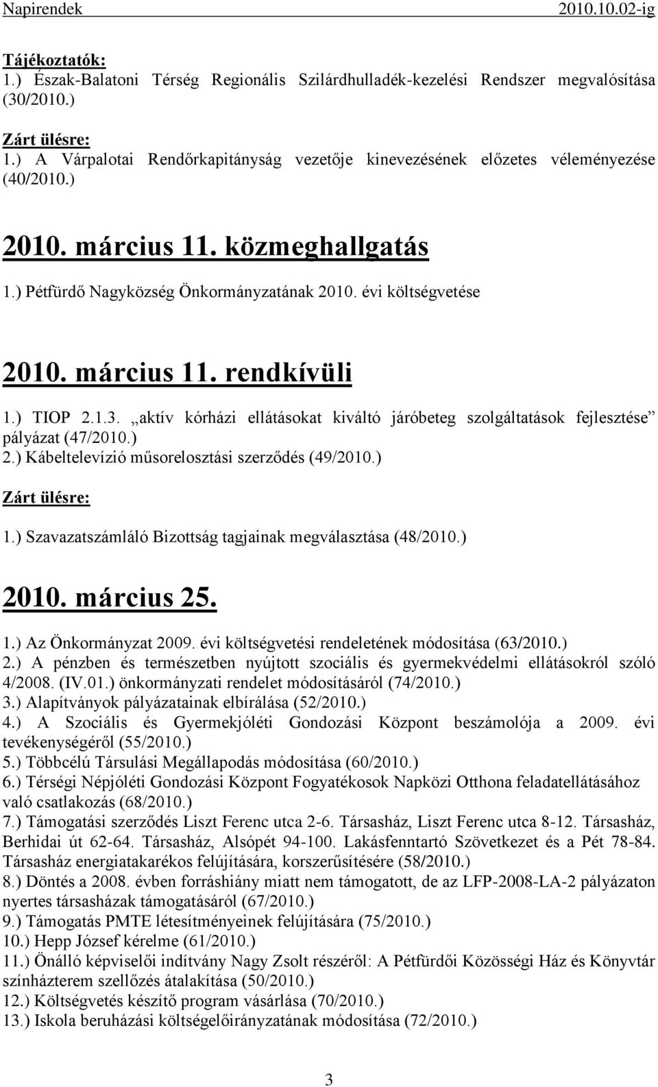 aktív kórházi ellátásokat kiváltó járóbeteg szolgáltatások fejlesztése pályázat (47/2010.) 2.) Kábeltelevízió műsorelosztási szerződés (49/2010.) 1.