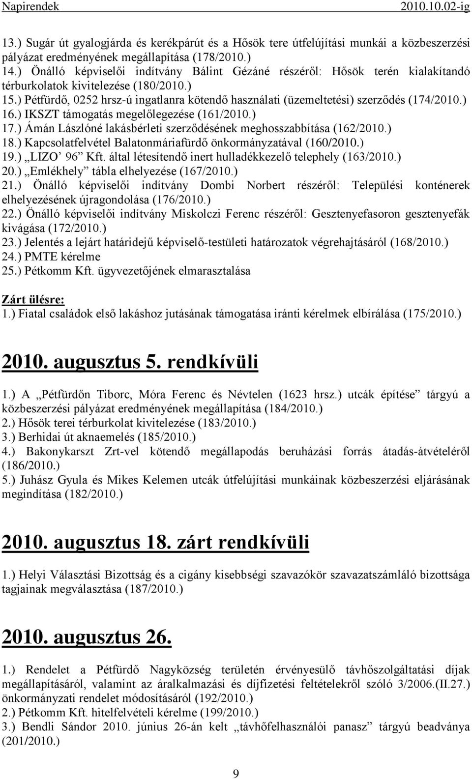 ) Pétfürdő, 0252 hrsz-ú ingatlanra kötendő használati (üzemeltetési) szerződés (174/2010.) 16.) IKSZT támogatás megelőlegezése (161/2010.) 17.