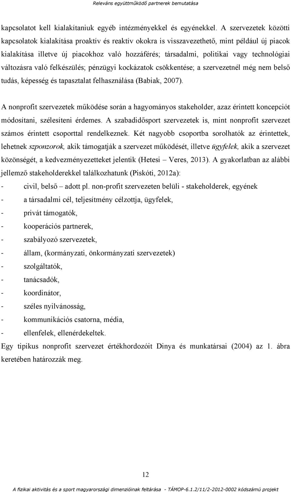 technológiai változásra való felkészülés; pénzügyi kockázatok csökkentése; a szervezetnél még nem belső tudás, képesség és tapasztalat felhasználása (Babiak, 2007).