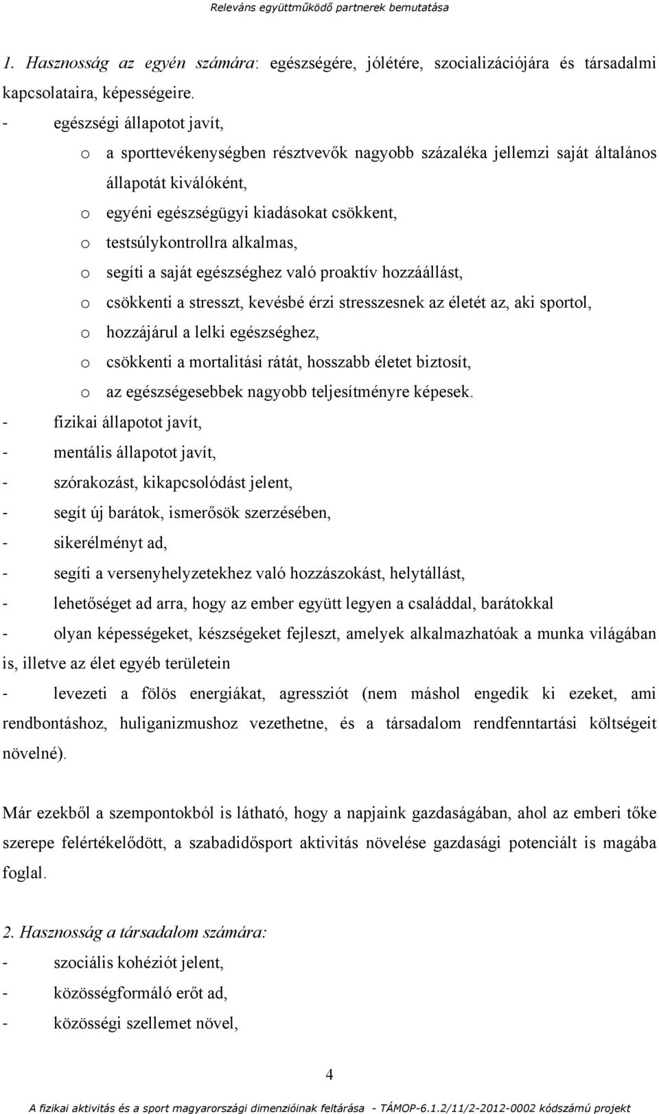 alkalmas, o segíti a saját egészséghez való proaktív hozzáállást, o csökkenti a stresszt, kevésbé érzi stresszesnek az életét az, aki sportol, o hozzájárul a lelki egészséghez, o csökkenti a