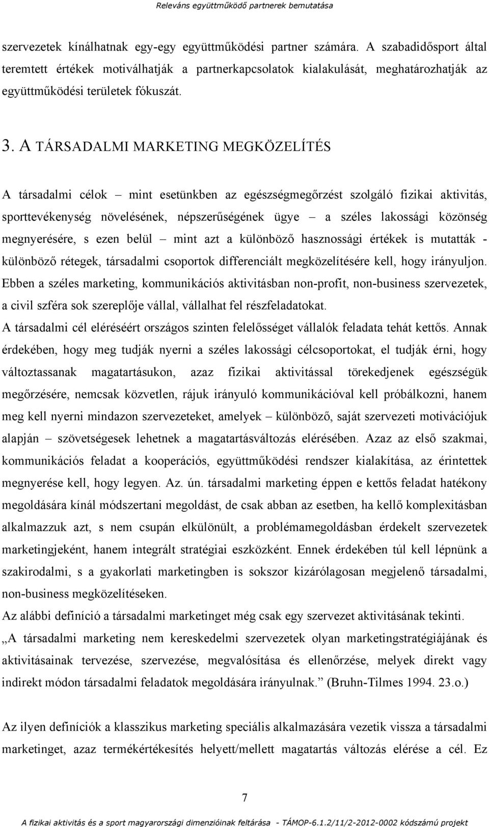 A TÁRSADALMI MARKETING MEGKÖZELÍTÉS A társadalmi célok mint esetünkben az egészségmegőrzést szolgáló fizikai aktivitás, sporttevékenység növelésének, népszerűségének ügye a széles lakossági közönség