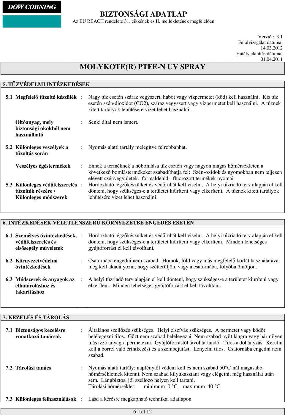 2 Különleges veszélyek a tűzoltás során : Senki által nem ismert. : Nyomás alatti tartály melegítve felrobbanhat.