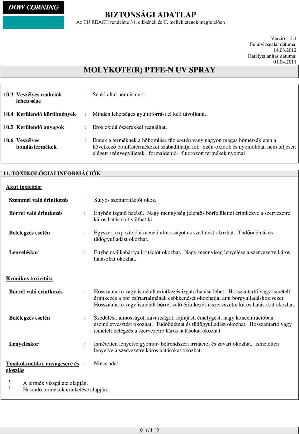 szénvegyületek. formaldehid- fluorozott termékek nyomai 11. TOXIKOLÓGIAI INFORMÁCIÓK Akut toxicitás: Szemmel való érintkezés : Súlyos szemirritációt okoz.