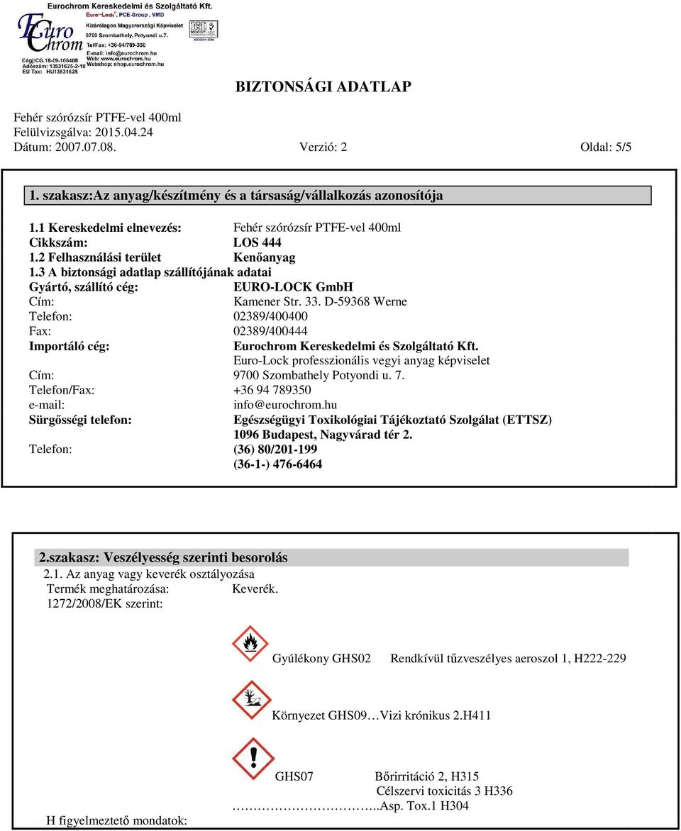 D-59368 Werne 02389/400400 02389/400444 Eurochrom Kereskedelmi és Szolgáltató Kft. Euro-Lock professzionális vegyi anyag képviselet 9700 Szombathely Potyondi u. 7. +36 94 789350 info@eurochrom.