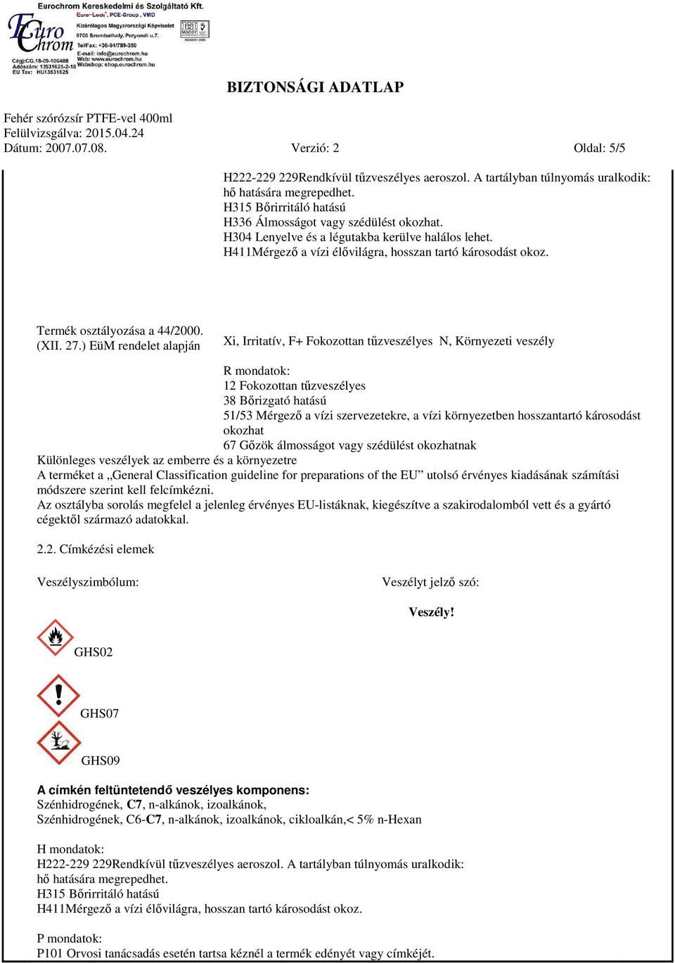 ) EüM rendelet alapján Xi, Irritatív, F+ Fokozottan tűzveszélyes N, Környezeti veszély R mondatok: 12 Fokozottan tűzveszélyes 38 Bőrizgató hatású 51/53 Mérgező a vízi szervezetekre, a vízi