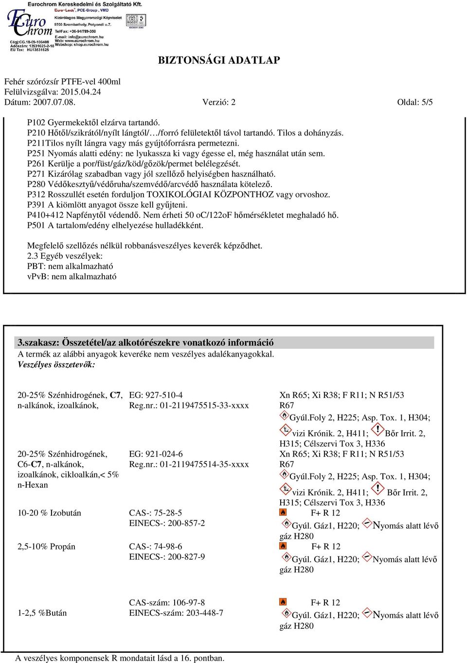 P271 Kizárólag szabadban vagy jól szellőző helyiségben használható. P280 Védőkesztyű/védőruha/szemvédő/arcvédő használata kötelező.