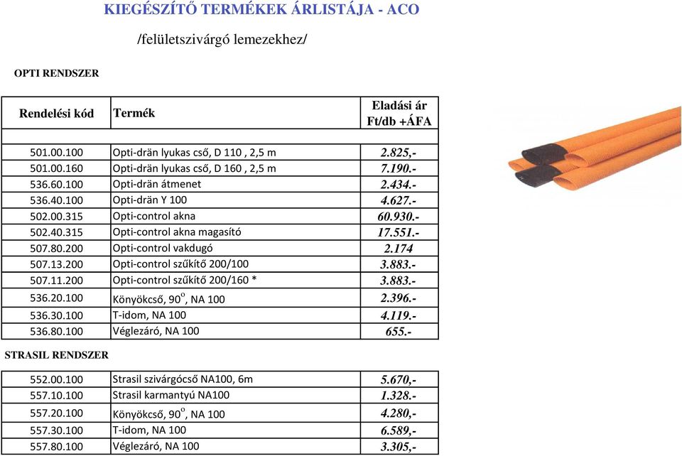 174 507.13.200 Opti-control szűkítő 200/100 3.883.- 507.11.200 Opti-control szűkítő 200/160 * 3.883.- 536.20.100 Könyökcső, 90 o, NA 100 2.396.- 536.30.100 T-idom, NA 100 4.119.- 536.80.