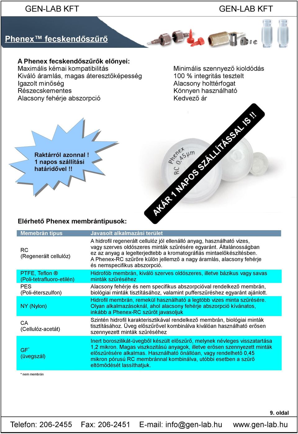 ! Elérhető Phenex membrántípusok: Memebrán típus (Regenerált cellulóz) PTFE, Teflon (Poli-tetrafluoro-etilén) PES (Poli-éterszulfon) NY () (Cellulóz-acetát) * GF (üvegszál) Javasolt alkalmazási