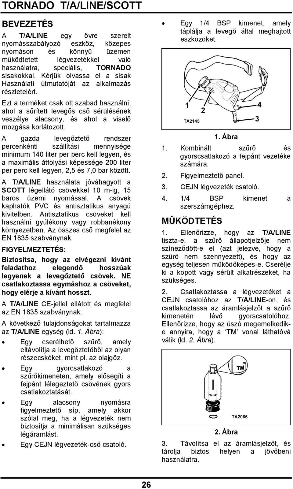 Ezt a terméket csak ott szabad használni, ahol a sűrített levegős cső sérülésének veszélye alacsony, és ahol a viselő mozgása korlátozott.