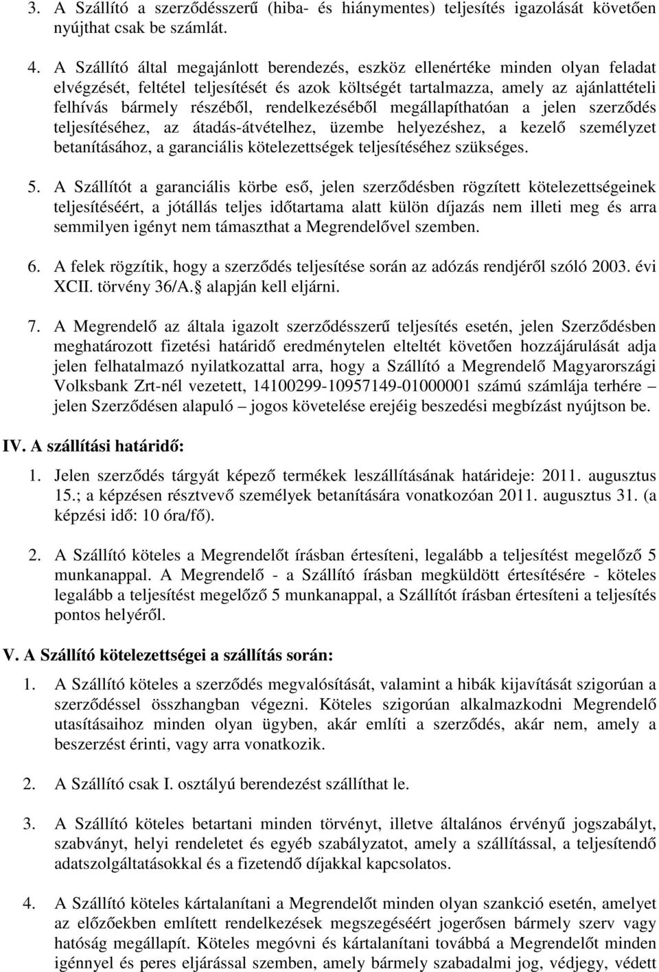 rendelkezéséből megállapíthatóan a jelen szerződés teljesítéséhez, az átadás-átvételhez, üzembe helyezéshez, a kezelő személyzet betanításához, a garanciális kötelezettségek teljesítéséhez szükséges.