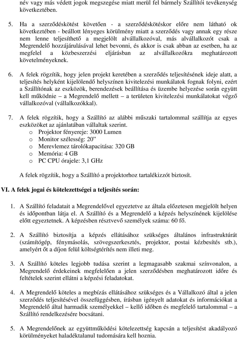 alvállalkozóval, más alvállalkozót csak a Megrendelő hozzájárulásával lehet bevonni, és akkor is csak abban az esetben, ha az megfelel a közbeszerzési eljárásban az alvállalkozókra meghatározott