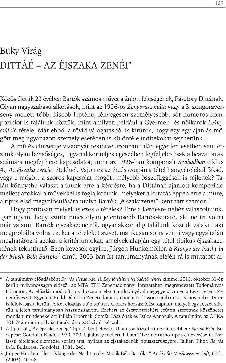 Már ebbôl a rövid válogatásból is kitûnik, hogy egy- egy ajánlás mögött még ugyanazon személy esetében is különféle indítékokat sejthetünk.