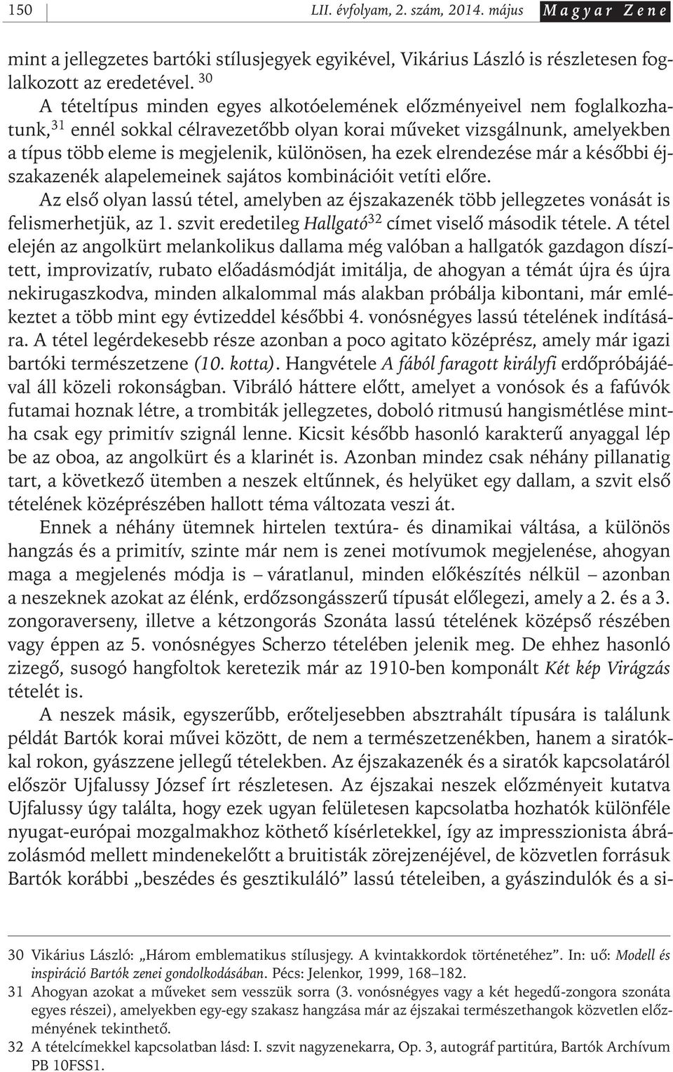 ha ezek elrendezése már a késôbbi éjszakazenék alapelemeinek sajátos kombinációit vetíti elôre. Az elsô olyan lassú tétel, amelyben az éjszakazenék több jellegzetes vonását is felismerhetjük, az 1.