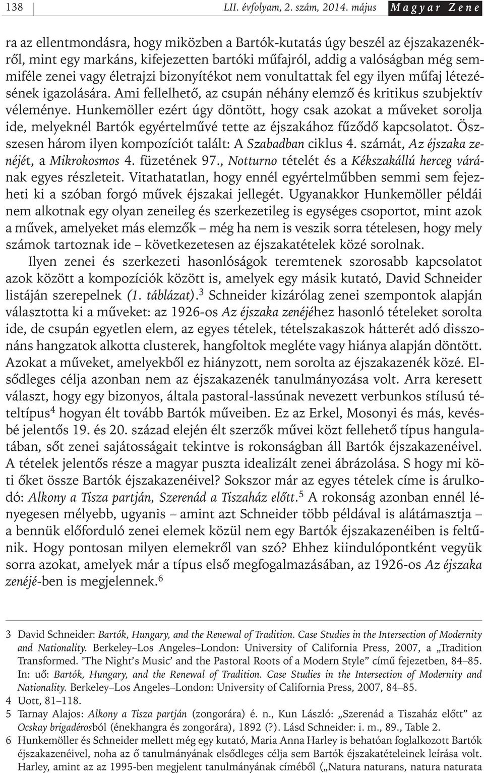 vagy életrajzi bizonyítékot nem vonultattak fel egy ilyen mûfaj létezésének igazolására. Ami fellelhetô, az csupán néhány elemzô és kritikus szubjektív véleménye.