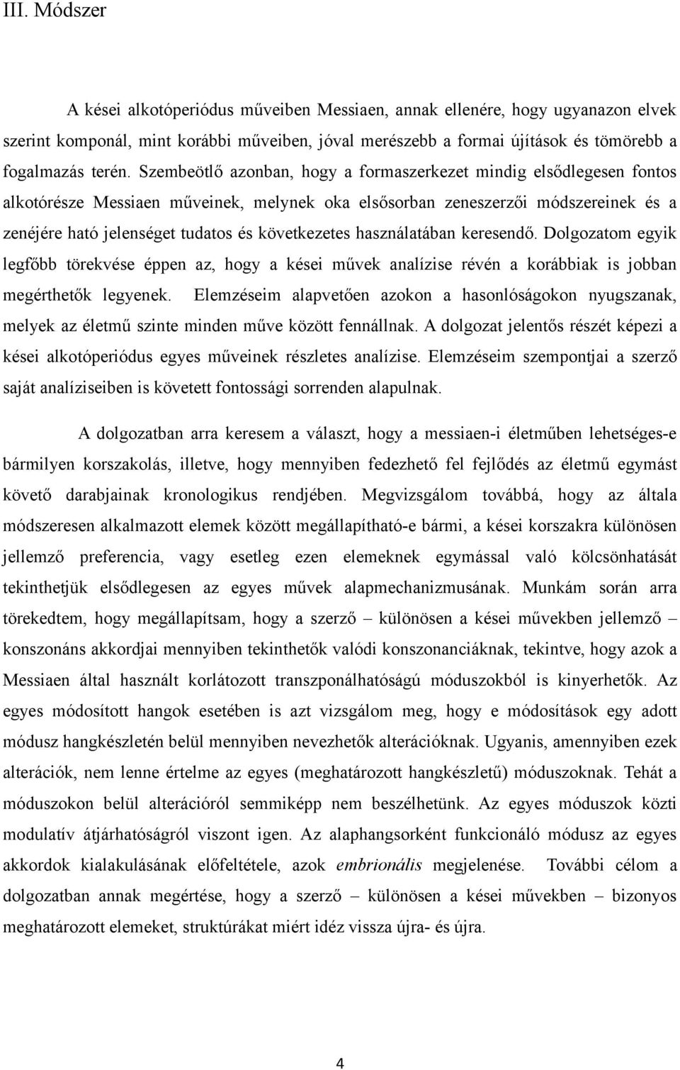 következetes használatában keresendő. Dolgozatom egyik legfőbb törekvése éppen az, hogy a kései művek analízise révén a korábbiak is jobban megérthetők legyenek.