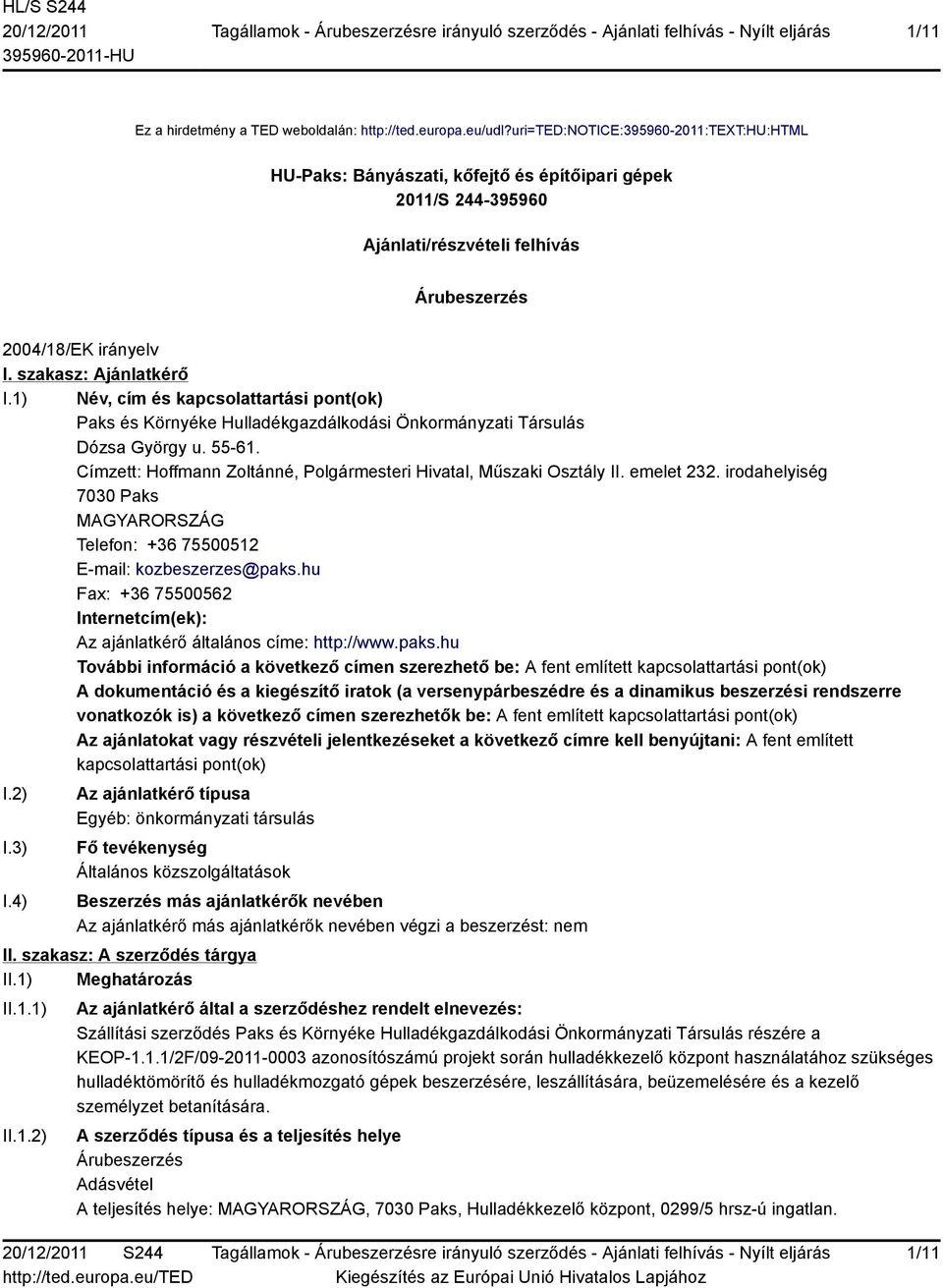 1) Név, cím és kapcsolattartási pont(ok) Paks és Környéke Hulladékgazdálkodási Önkormányzati Társulás Dózsa György u. 55-61. Címzett: Hoffmann Zoltánné, Polgármesteri Hivatal, Műszaki Osztály II.