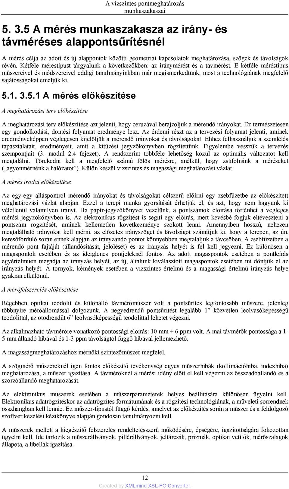 E kétféle méréstípus műszereivel és módszereivel eddigi tanulmányinkban már megismerkedtünk, most a technológiának megfelelő sajátosságokat emeljük ki. 5.