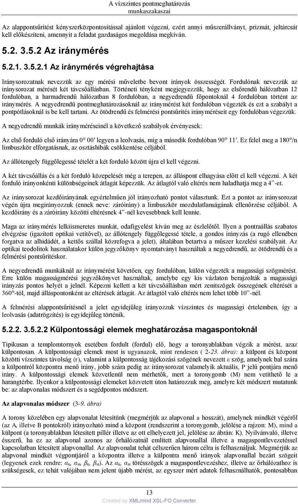 Történeti tényként megjegyezzük, hogy az elsőrendű hálózatban 12 fordulóban, a harmadrendű hálózatban 8 fordulóban, a negyedrendű főpontoknál 4 fordulóban történt az iránymérés.