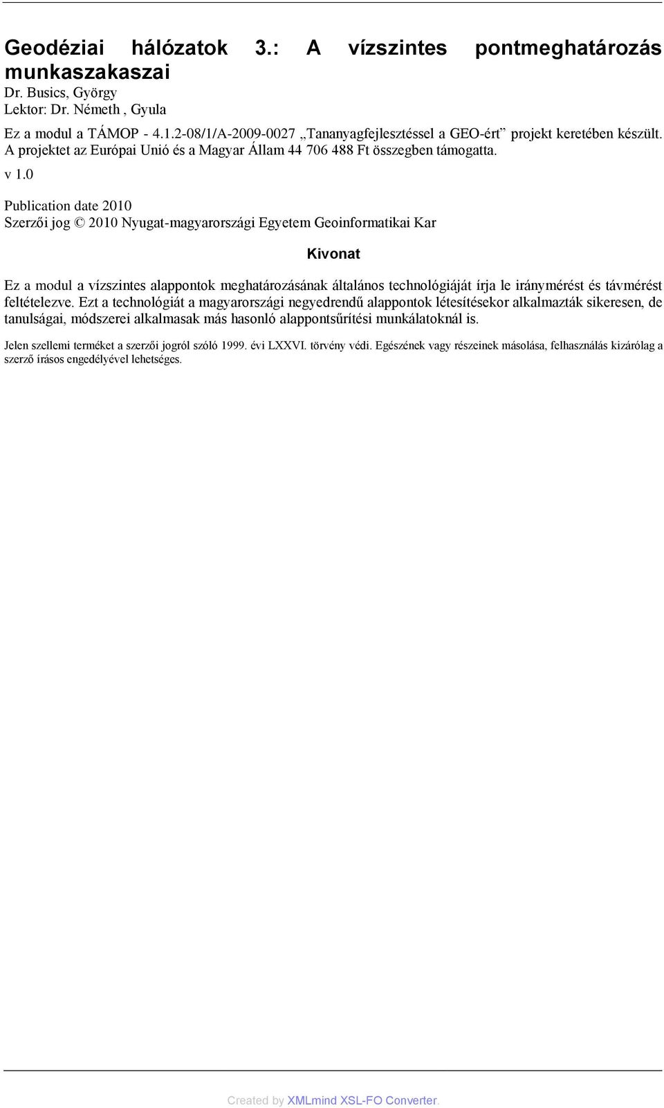 0 Publication date 2010 Szerzői jog 2010 Nyugat-magyarországi Egyetem Geoinformatikai Kar Kivonat Ez a modul a vízszintes alappontok meghatározásának általános technológiáját írja le iránymérést és