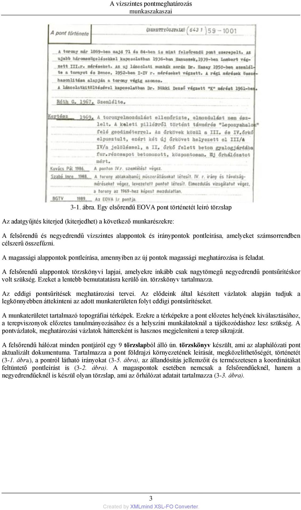 amelyeket számsorrendben célszerű összefűzni. A magassági alappontok pontleírása, amennyiben az új pontok magassági meghatározása is feladat.