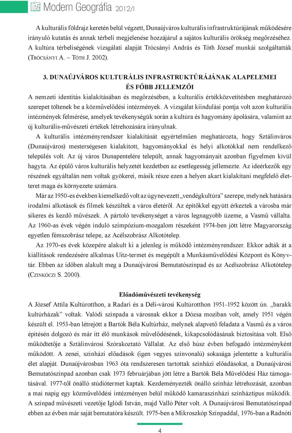 Dunaújváros kulturális infrastruktúrájának alapelemei és főbb jellemzői A nemzeti identitás kialakításában és megőrzésében, a kulturális értékközvetítésben meghatározó szerepet töltenek be a