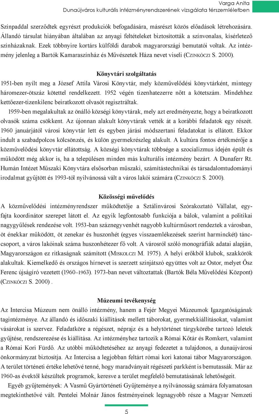 Az intézmény jelenleg a Bartók Kamaraszínház és Művészetek Háza nevet viseli (Czinkóczi S. 2000).