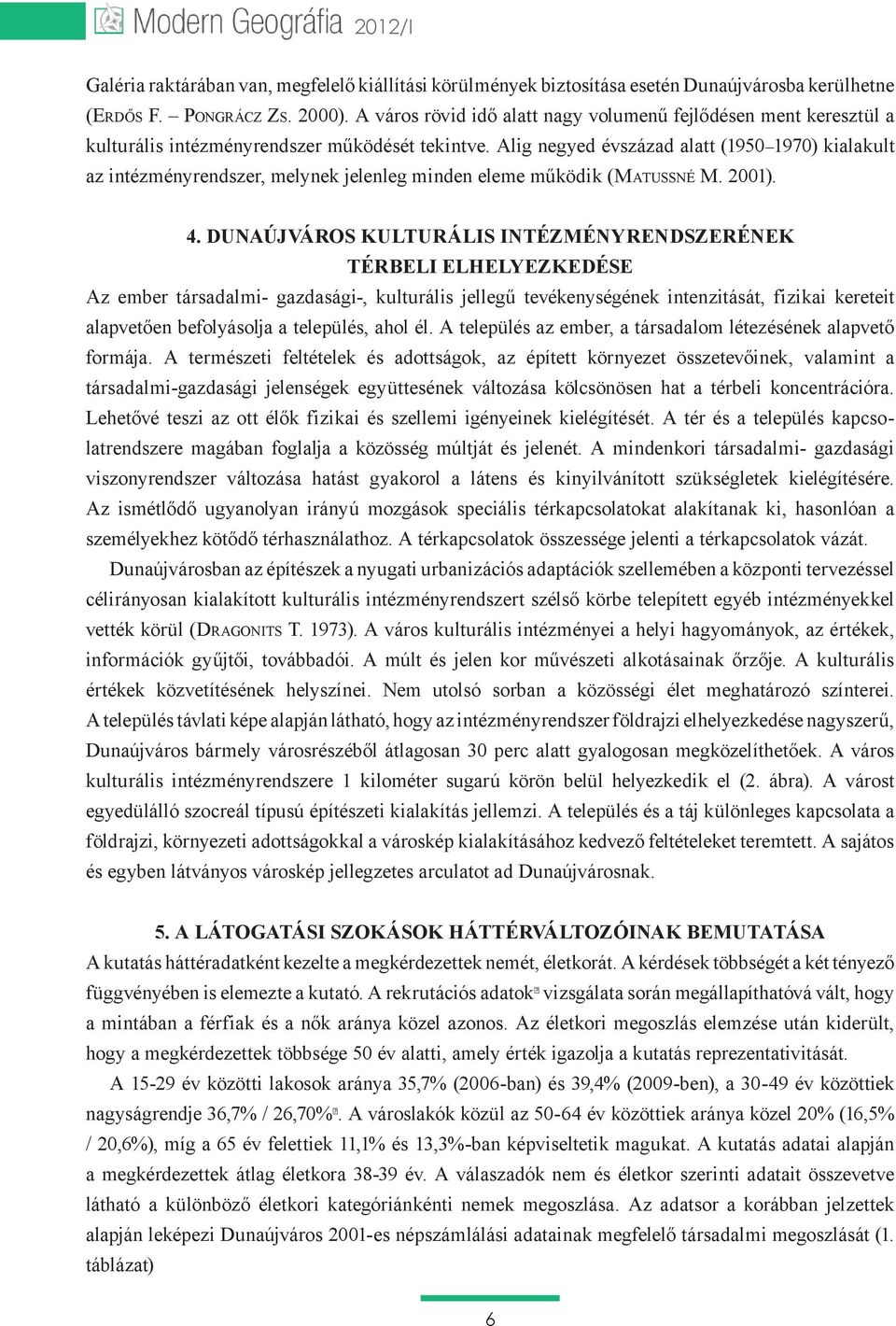 Alig negyed évszázad alatt (1950 1970) kialakult az intézményrendszer, melynek jelenleg minden eleme működik (Matussné M. 2001). 4.