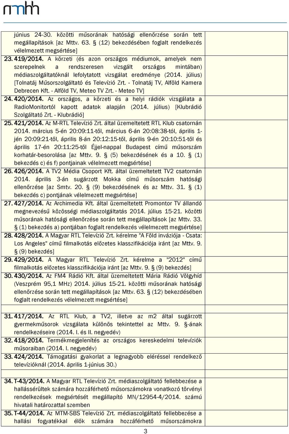 július) [Tolnatáj Műsorszolgáltató és Televízió Zrt. - Tolnatáj TV, Alföld Kamera Debrecen Kft. - Alföld TV, Meteo TV Zrt. - Meteo TV] 24. 420/2014.