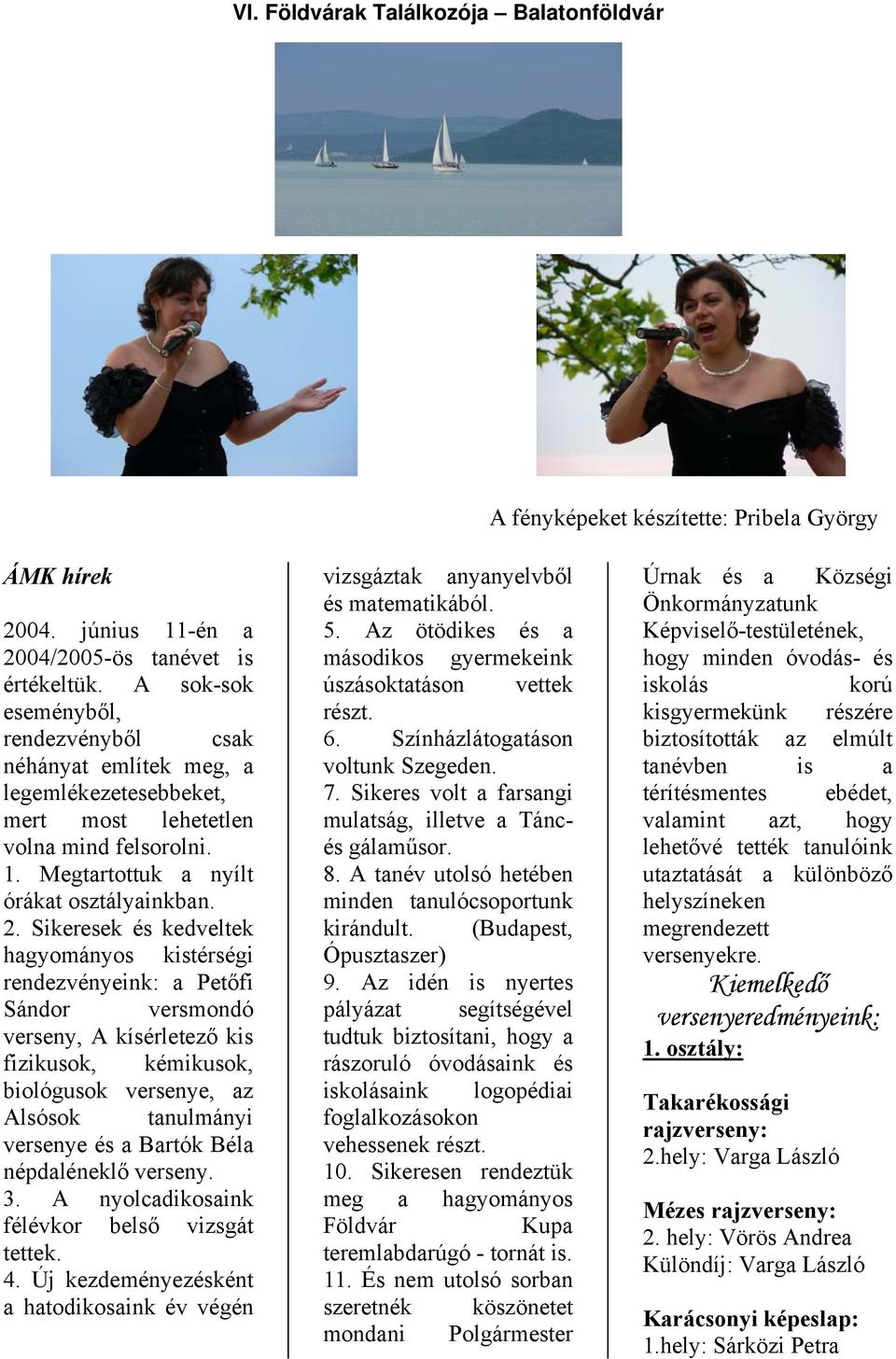 Sikeresek és kedveltek hagyományos kistérségi rendezvényeink: a Petőfi Sándor versmondó verseny, A kísérletező kis fizikusok, kémikusok, biológusok versenye, az Alsósok tanulmányi versenye és a