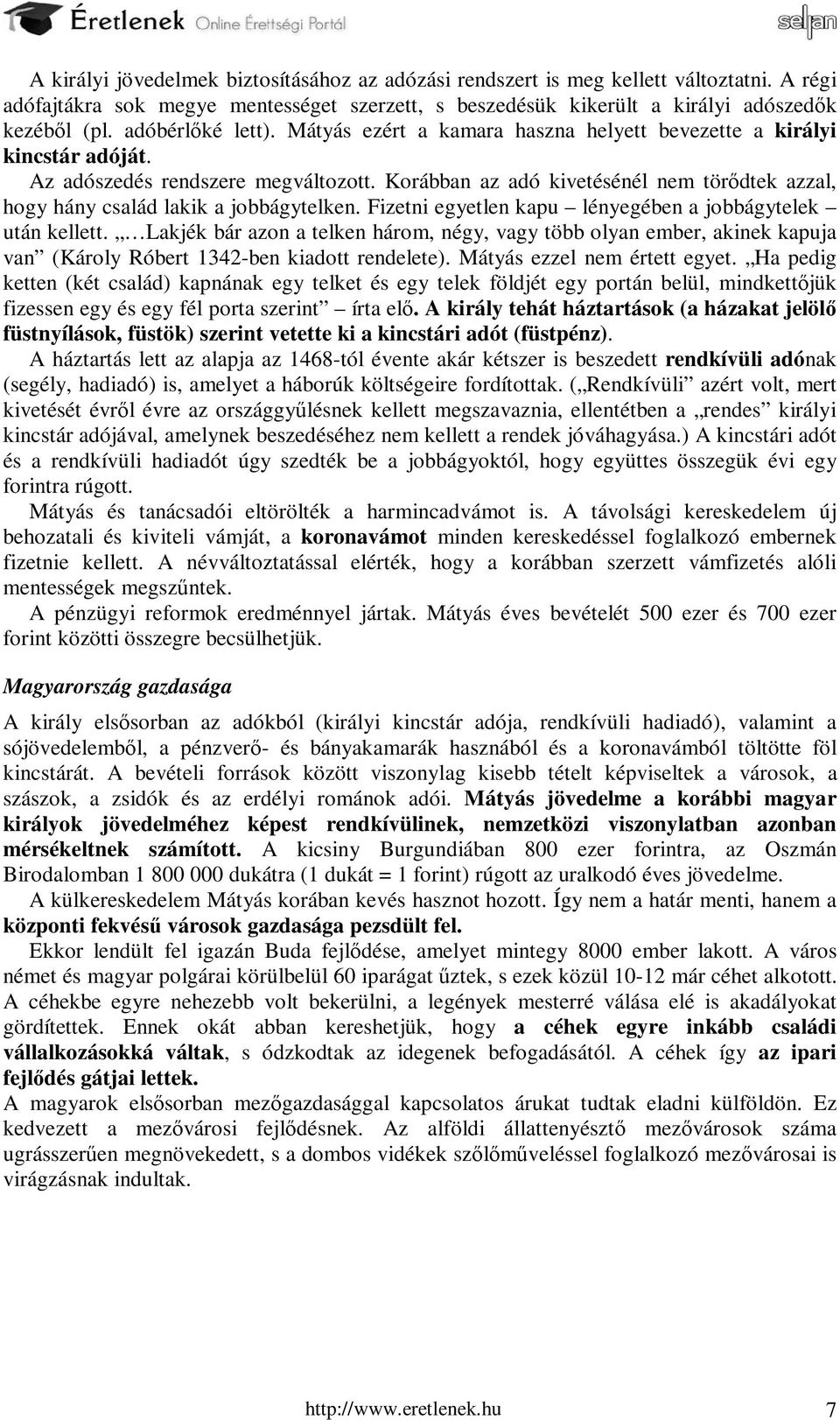 Korábban az adó kivetésénél nem törődtek azzal, hogy hány család lakik a jobbágytelken. Fizetni egyetlen kapu lényegében a jobbágytelek után kellett.