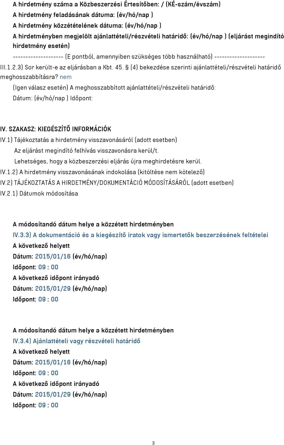 3) Sor került-e az eljárásban a Kbt. 45. (4) bekezdése szerinti ajánlattételi/részvételi határidő meghosszabbításra?